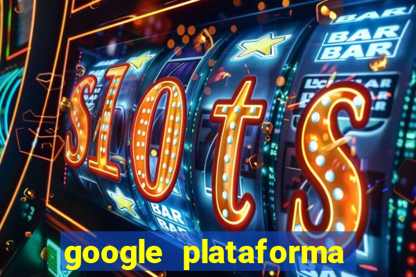 google plataforma de jogos